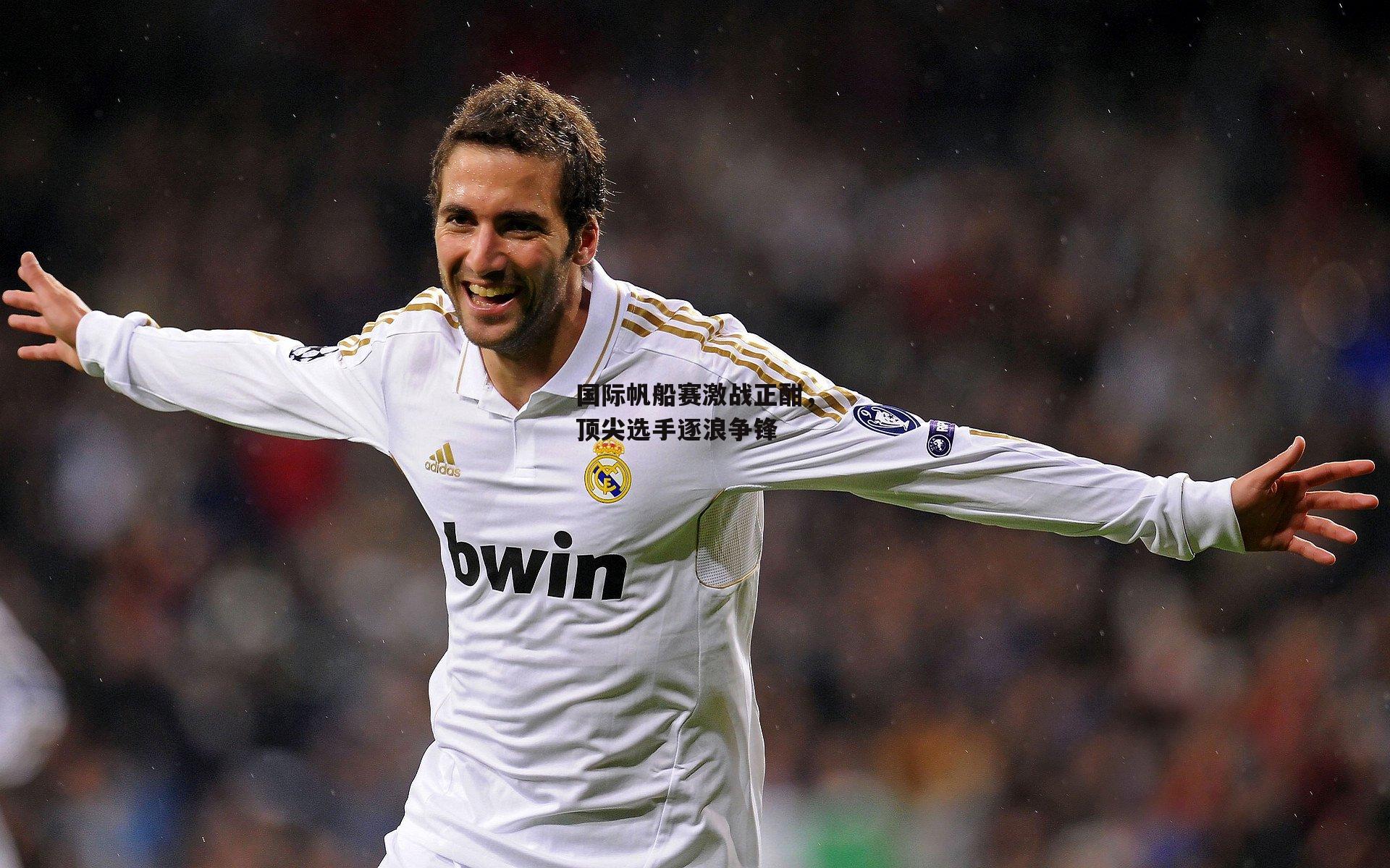 国际帆船赛激战正酣，顶尖选手逐浪争锋